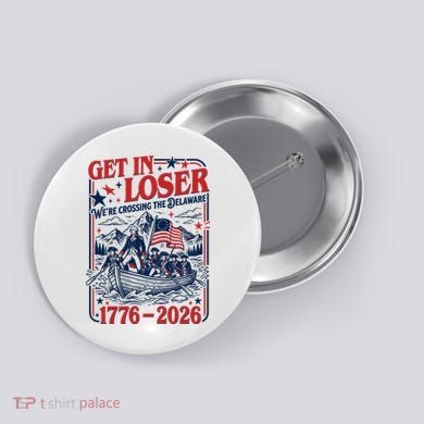 Get In Loser 1776-2026 We're Crossing The Delaware Button