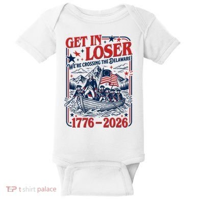 Get In Loser 1776-2026 We're Crossing The Delaware Baby Bodysuit