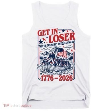 Get In Loser 1776-2026 We're Crossing The Delaware Tank Top