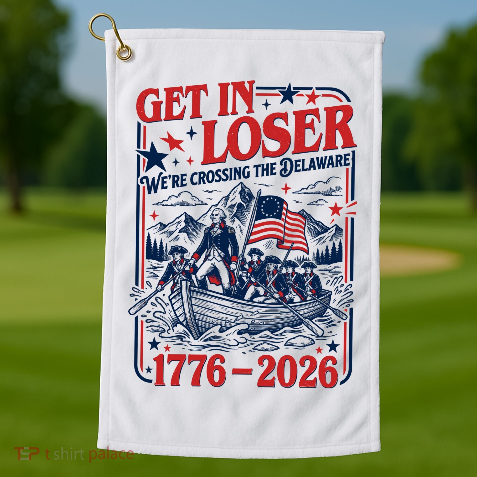 Get In Loser 1776-2026 We're Crossing The Delaware Golf Towel