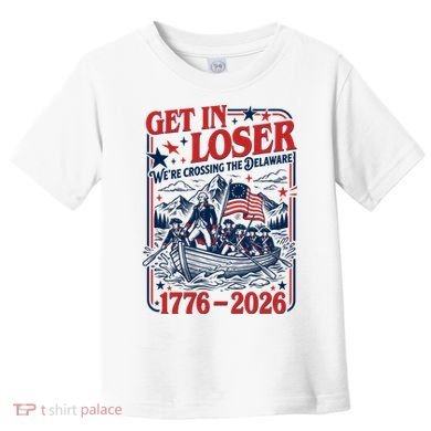 Get In Loser 1776-2026 We're Crossing The Delaware Toddler T-Shirt
