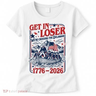 Get In Loser 1776-2026 We're Crossing The Delaware Women's T-Shirt