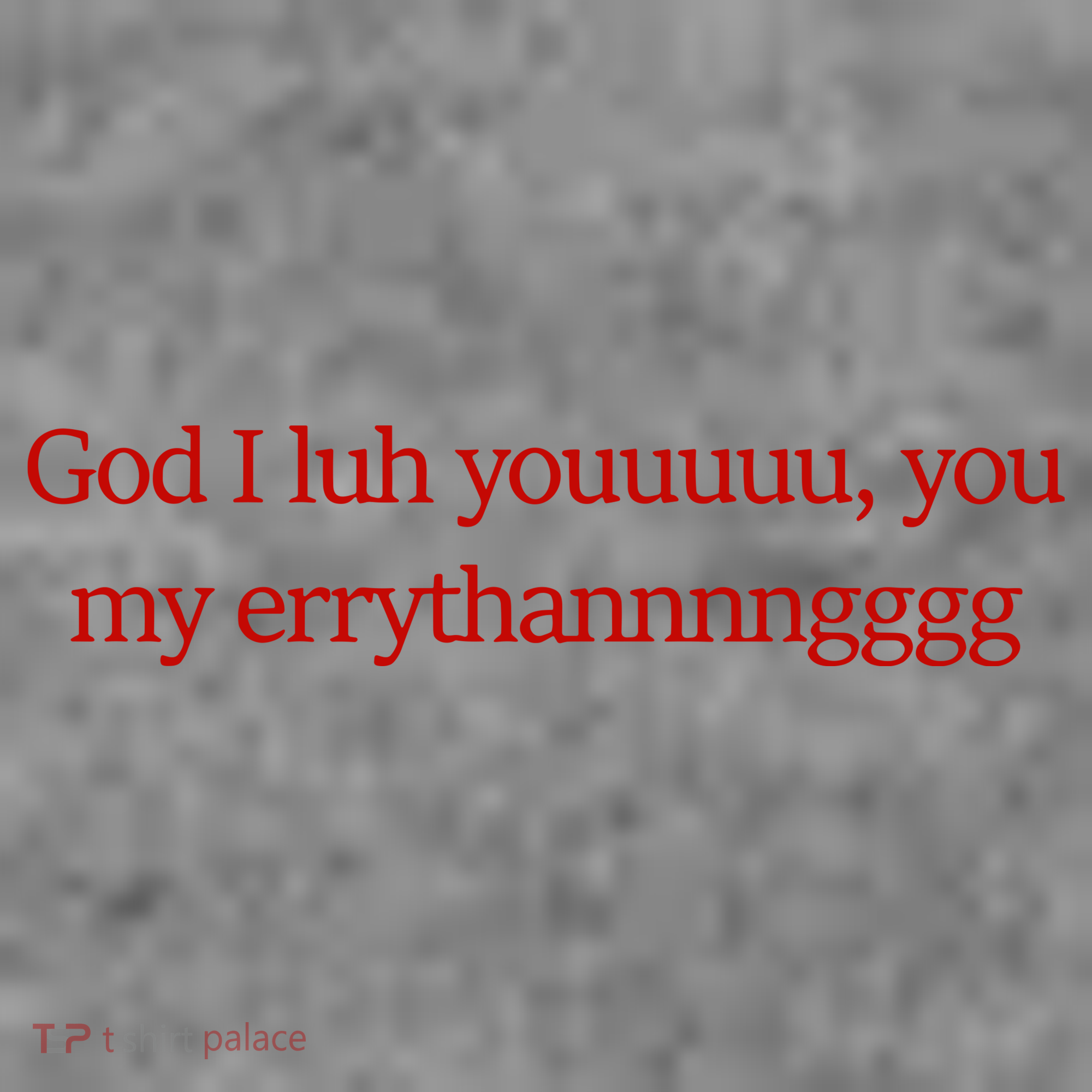 God I Luh Youuuuu You My Errythannnngggg Toddler Hoodie