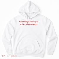 God I Luh Youuuuu You My Errythannnngggg Hoodie thumb 0