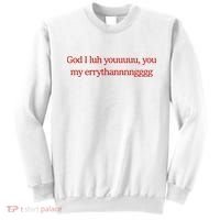 God I Luh Youuuuu You My Errythannnngggg Sweatshirt thumb 0