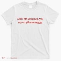 God I Luh Youuuuu You My Errythannnngggg T-Shirt thumb 0