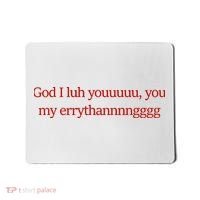 God I Luh Youuuuu You My Errythannnngggg Mousepad thumb 0