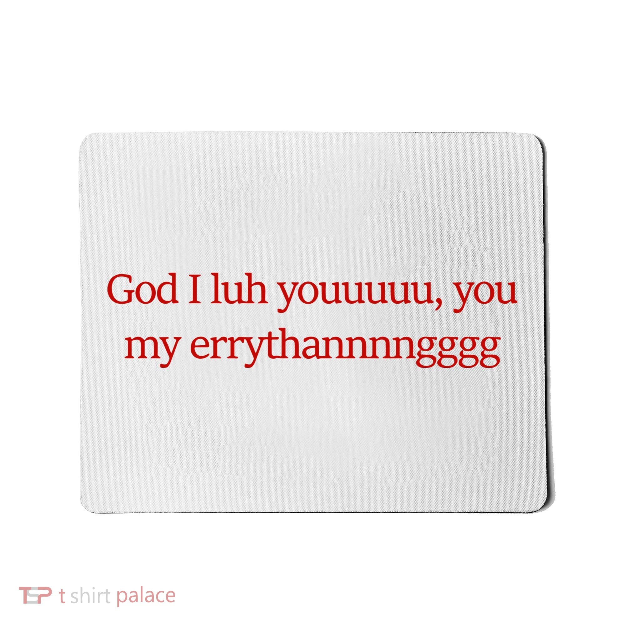 God I Luh Youuuuu You My Errythannnngggg Mousepad