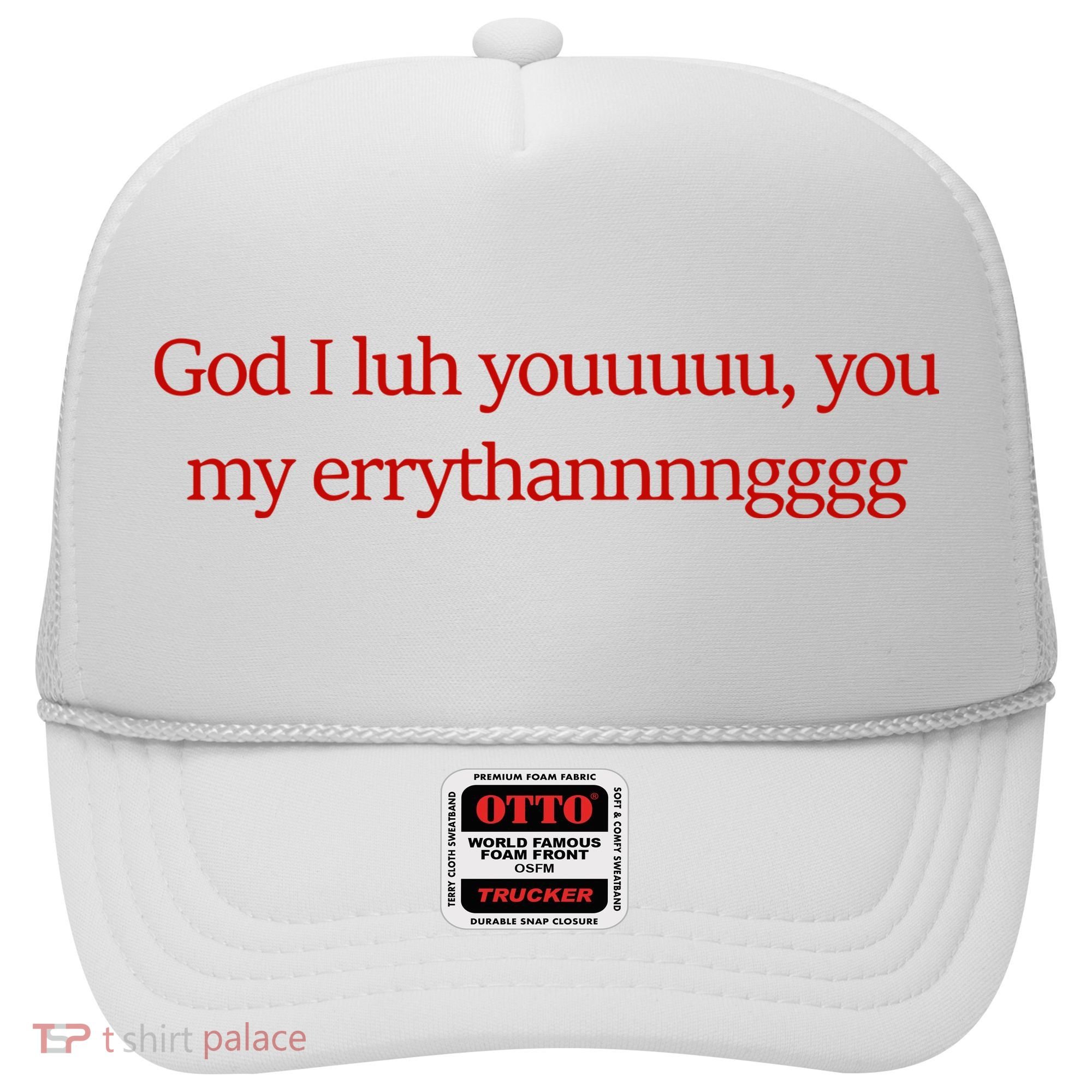 God I Luh Youuuuu You My Errythannnngggg Hat