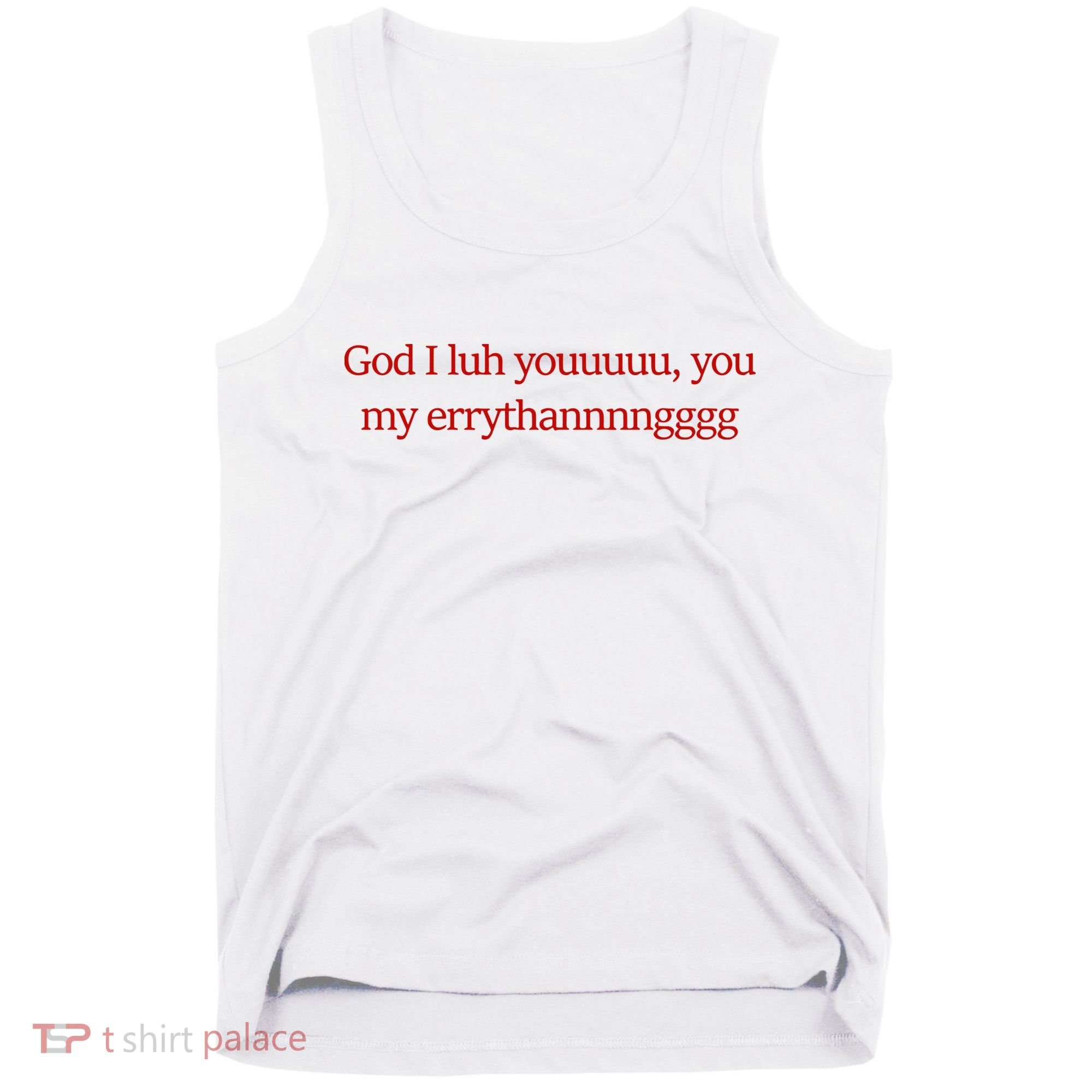 God I Luh Youuuuu You My Errythannnngggg Tank Top