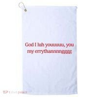 God I Luh Youuuuu You My Errythannnngggg Golf Towel thumb 0