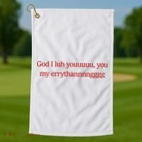 God I Luh Youuuuu You My Errythannnngggg Golf Towel thumb 1