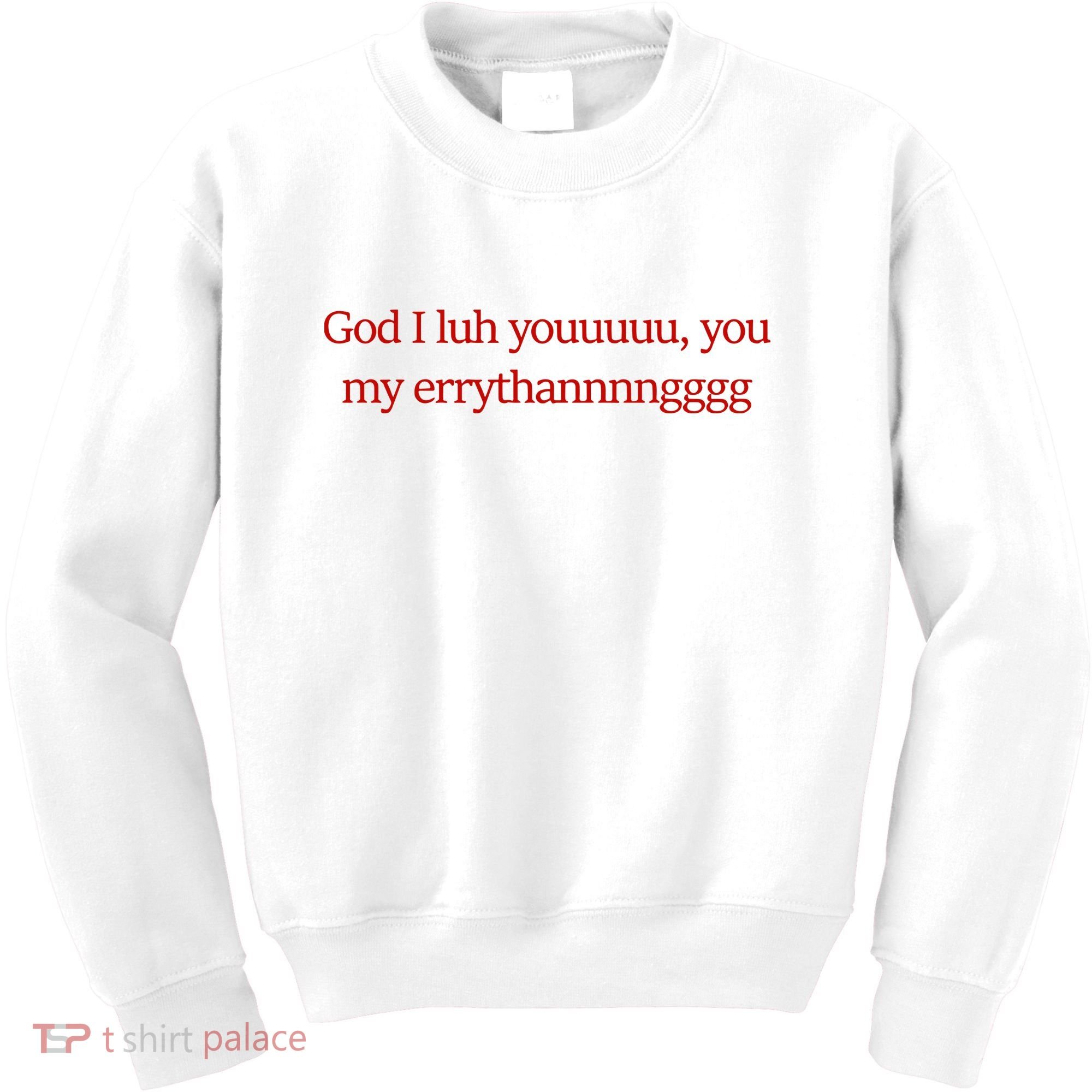 God I Luh Youuuuu You My Errythannnngggg Kids Sweatshirt