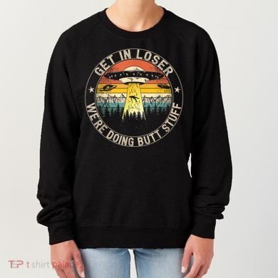 Get In Loser We're Doing Butt Stuff Alien Abduction Women's Sweatshirt