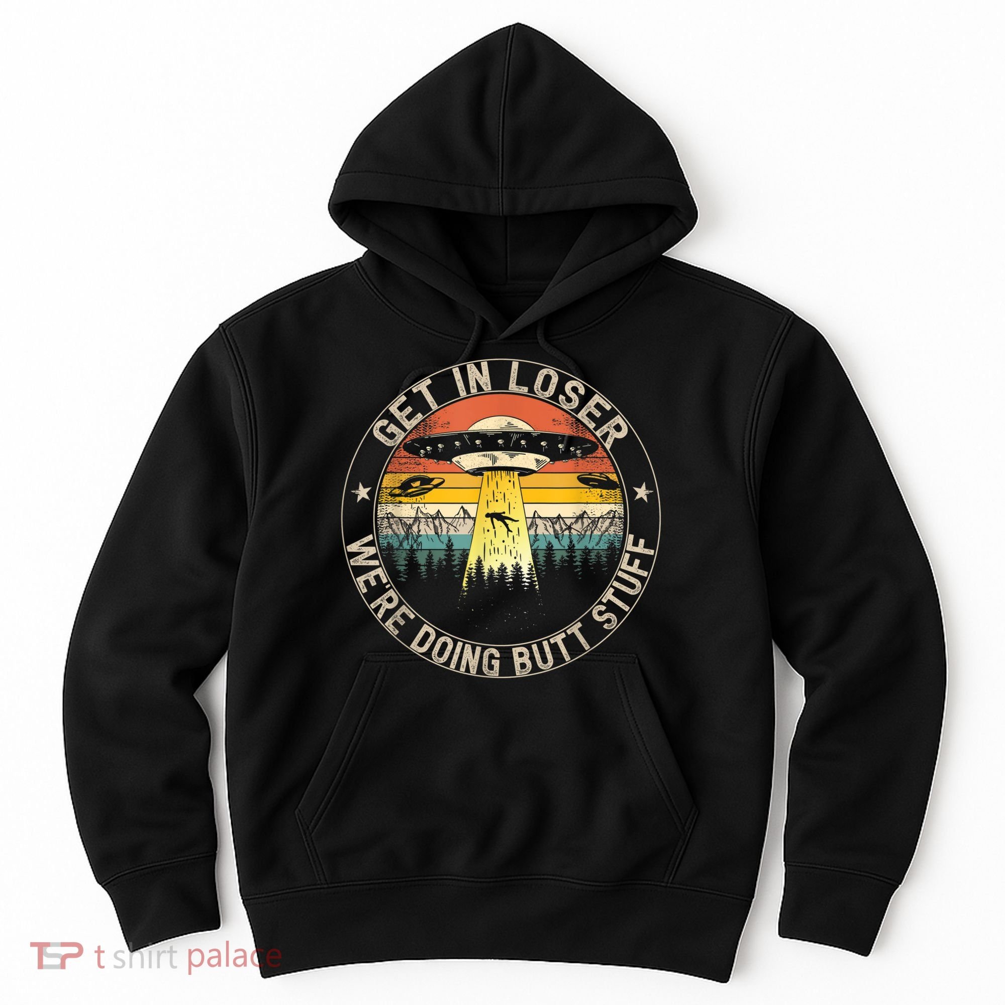 Get In Loser We're Doing Butt Stuff Alien Abduction Hoodie