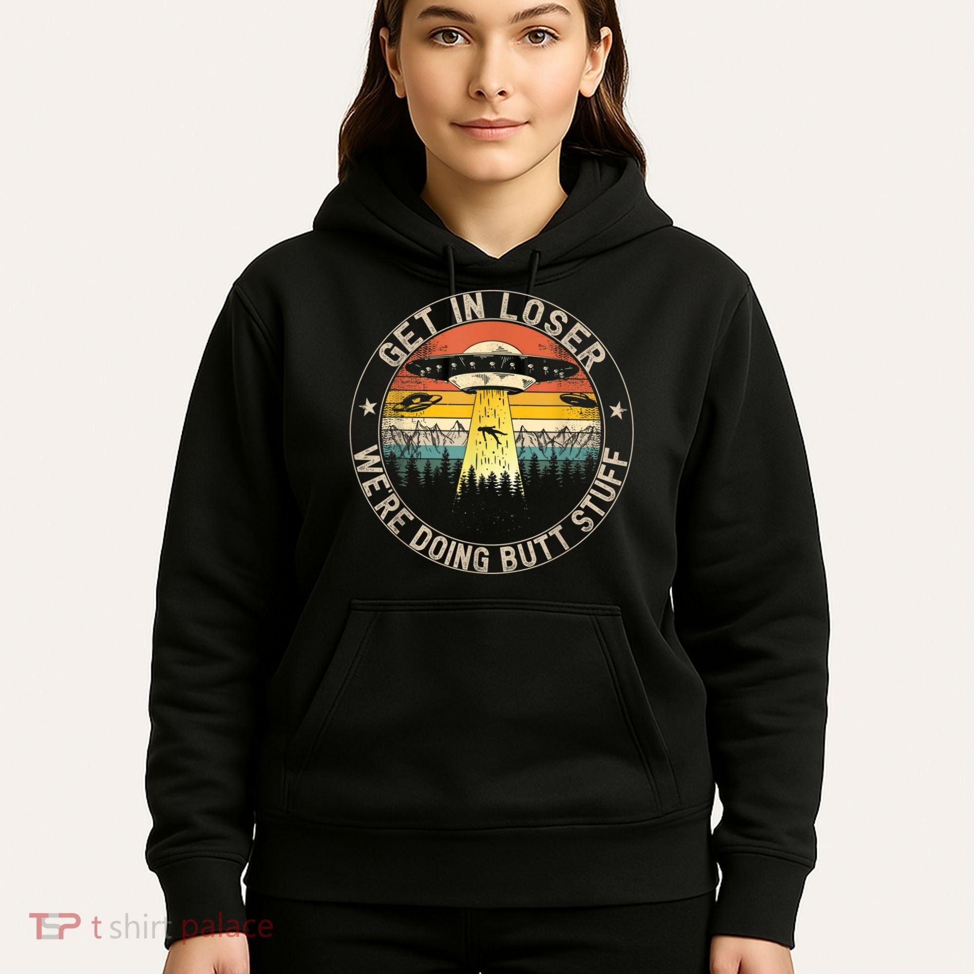 Get In Loser We're Doing Butt Stuff Alien Abduction Hoodie