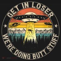 Get In Loser We're Doing Butt Stuff Alien Abduction T-Shirt thumb 7