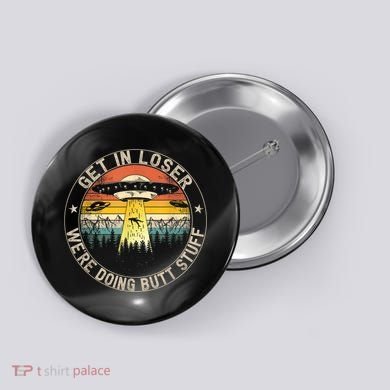Get In Loser We're Doing Butt Stuff Alien Abduction Button