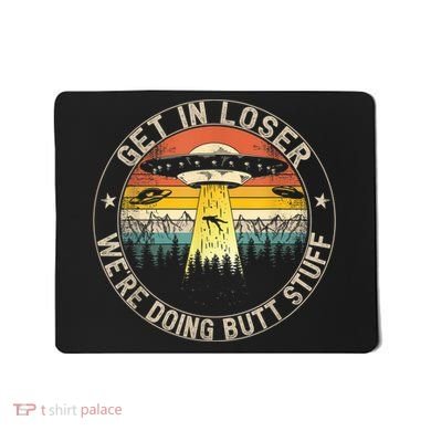 Get In Loser We're Doing Butt Stuff Alien Abduction Mousepad