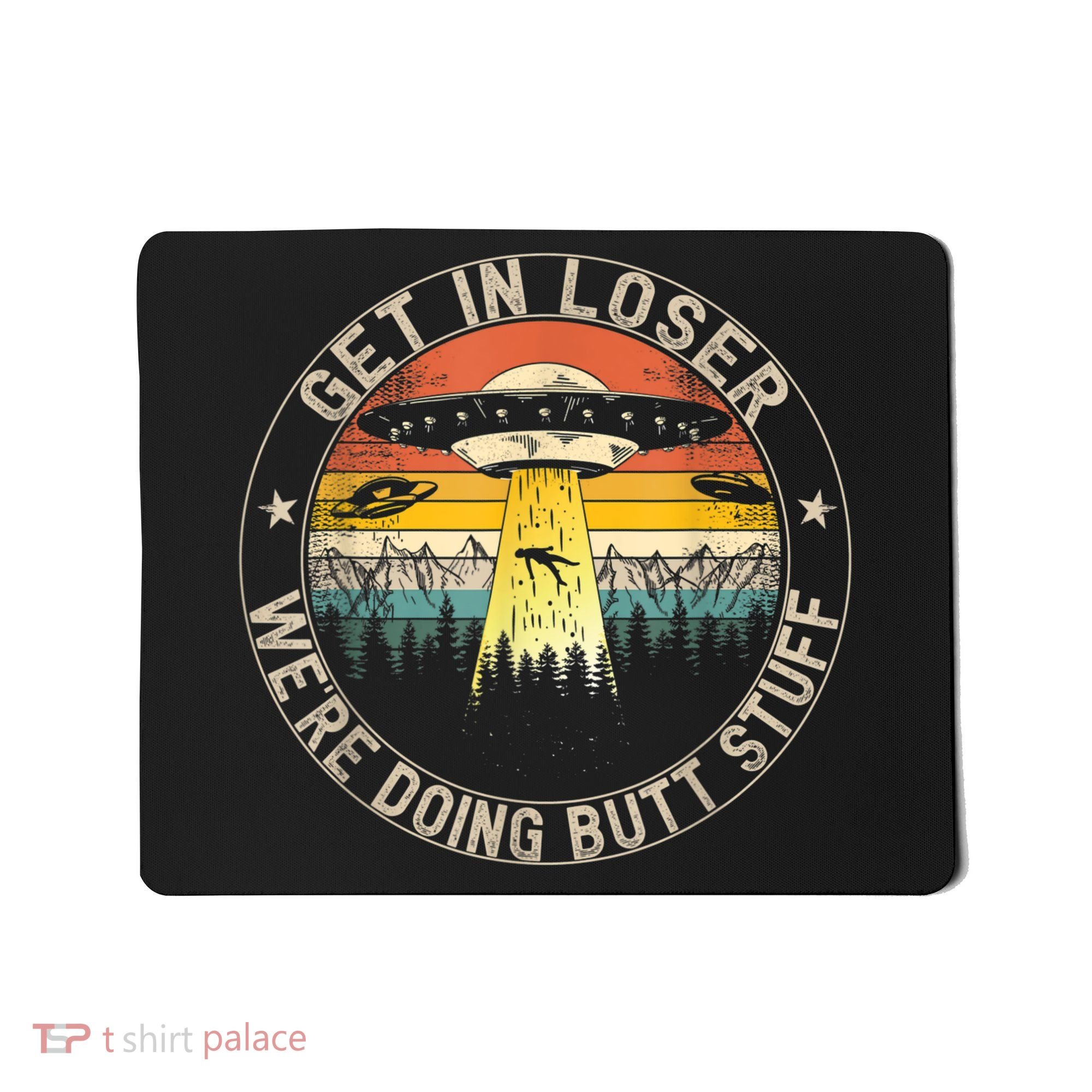 Get In Loser We're Doing Butt Stuff Alien Abduction Mousepad