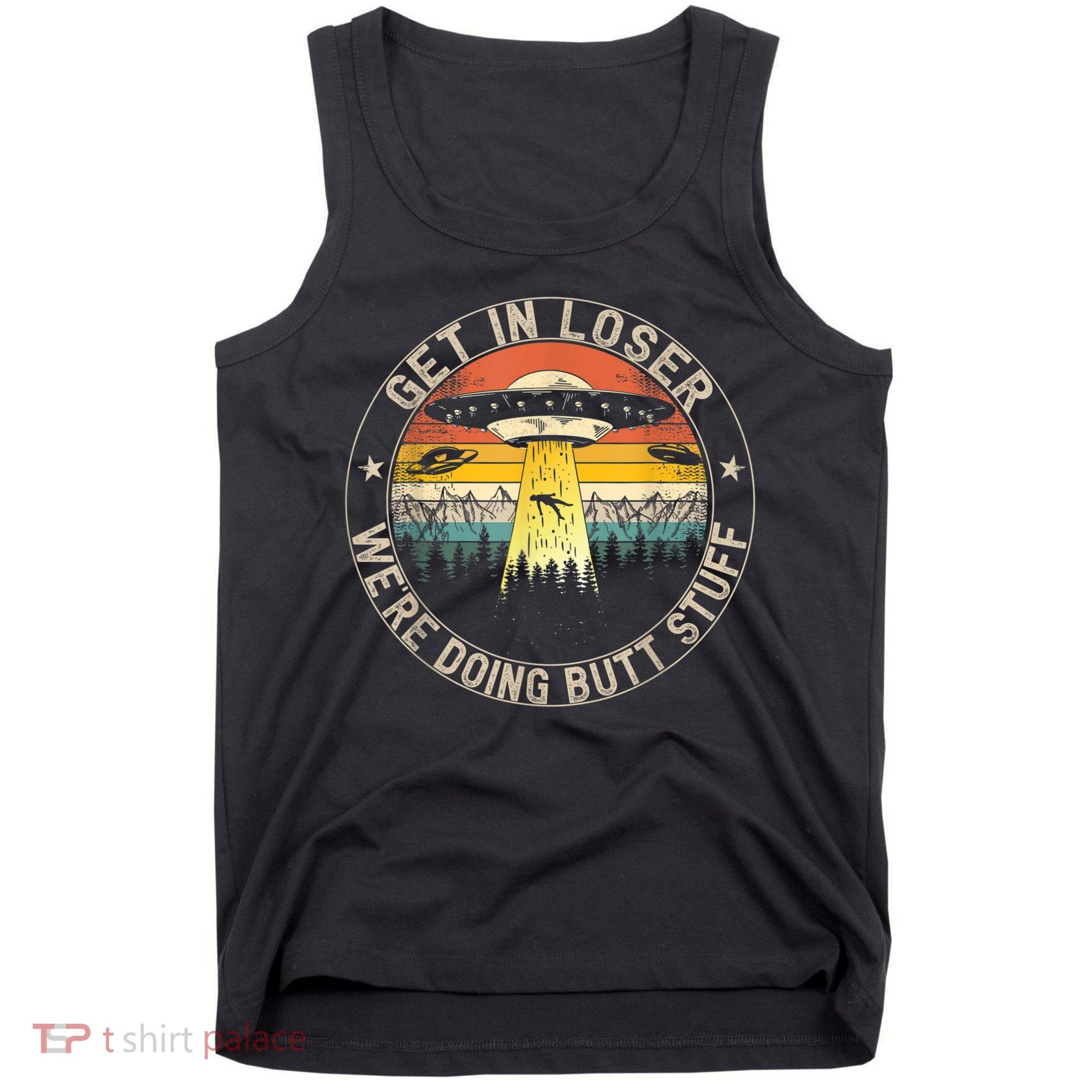 Get In Loser We're Doing Butt Stuff Alien Abduction Tank Top