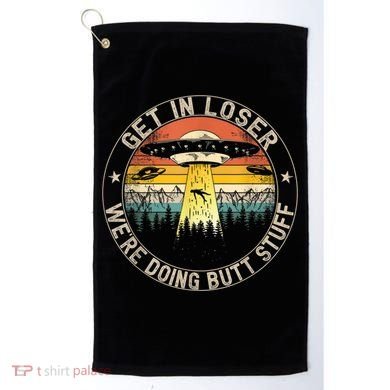 Get In Loser We're Doing Butt Stuff Alien Abduction Golf Towel