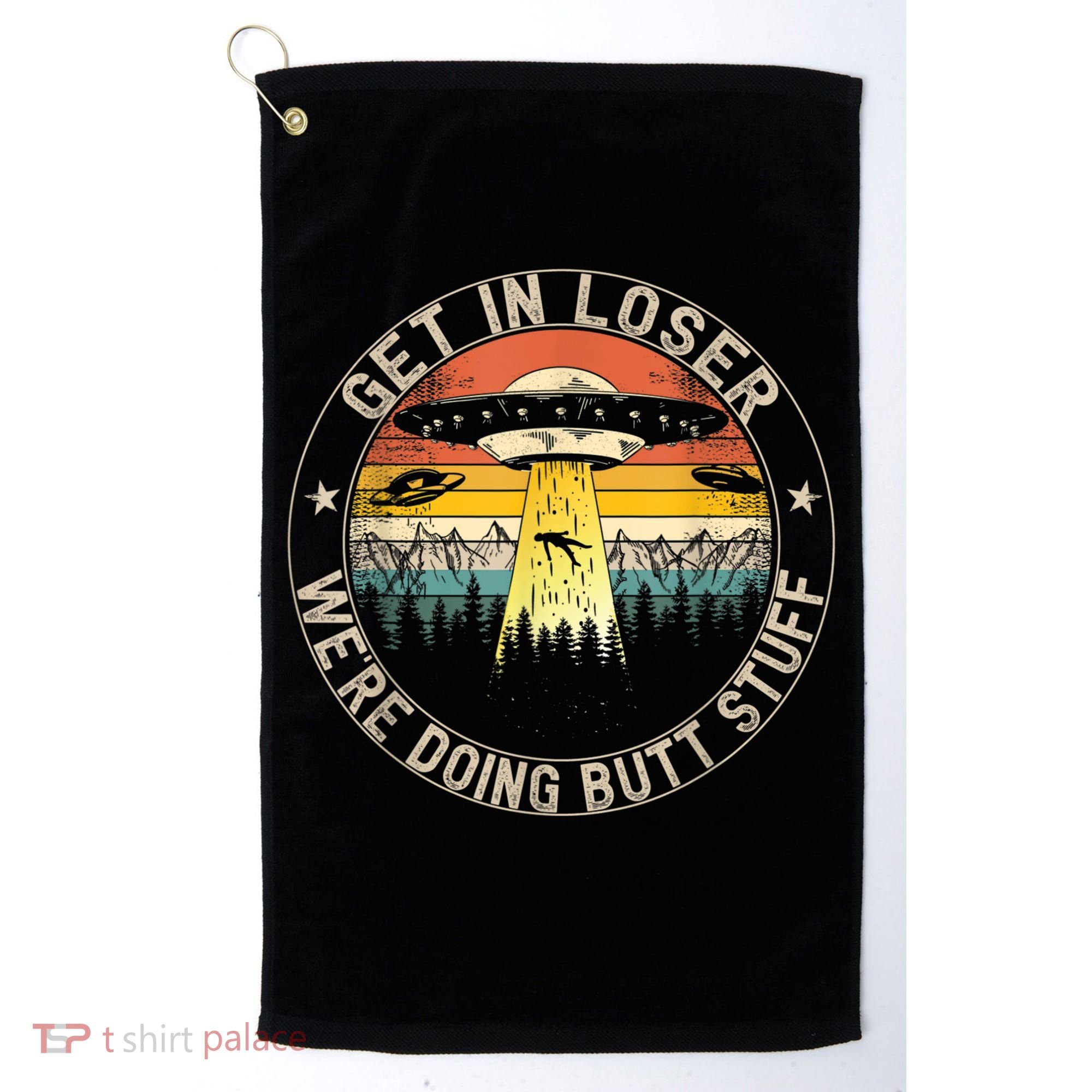 Get In Loser We're Doing Butt Stuff Alien Abduction Golf Towel
