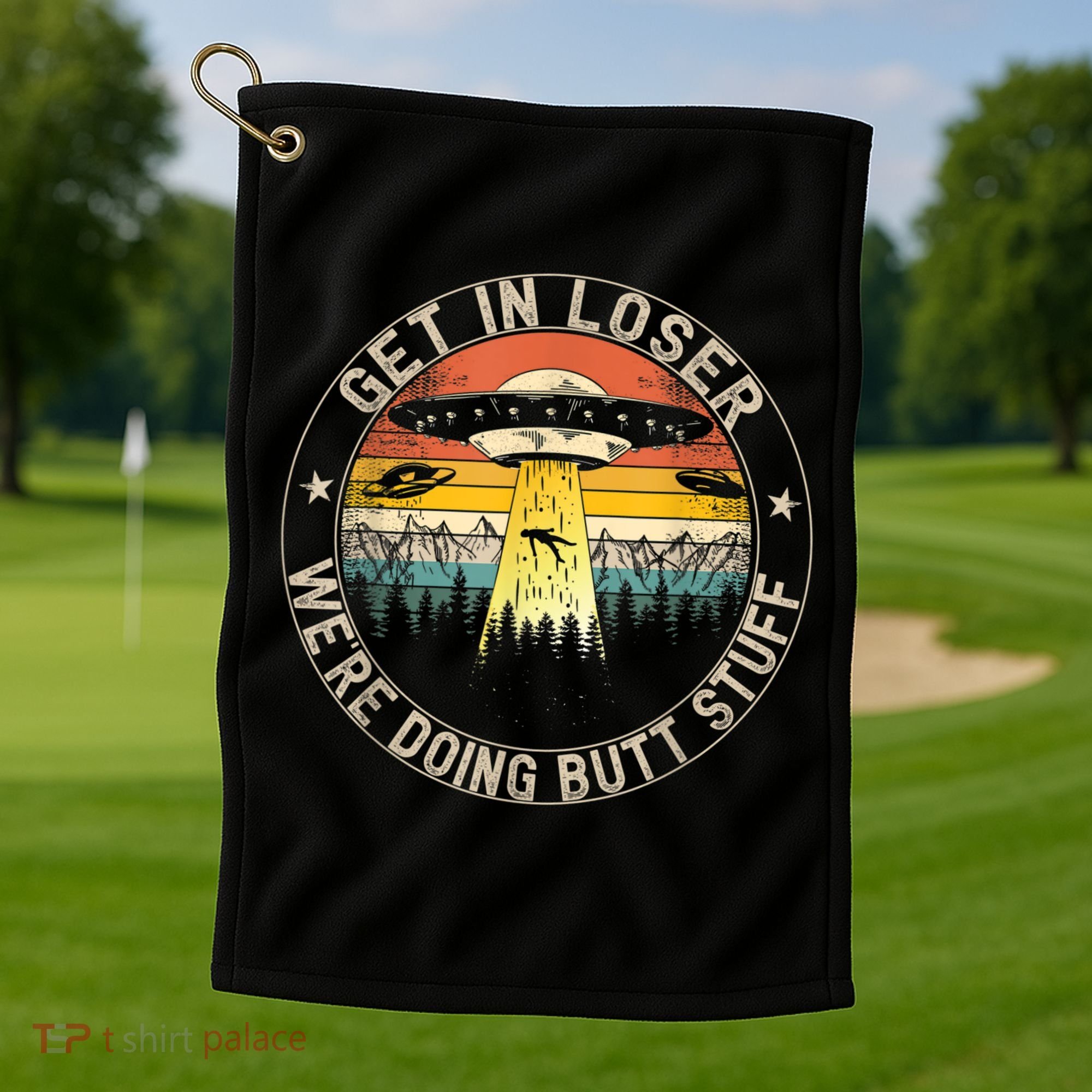 Get In Loser We're Doing Butt Stuff Alien Abduction Golf Towel