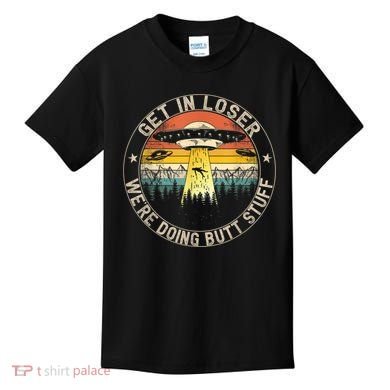 Get In Loser We're Doing Butt Stuff Alien Abduction Kids T-Shirt