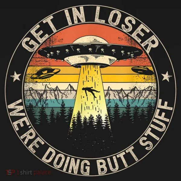 Get In Loser We're Doing Butt Stuff Alien Abduction Kids T-Shirt