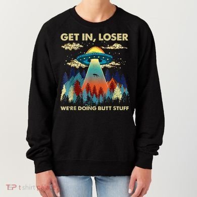 Get In Loser Alien Ufo Funny WeRe Doing Butt Stuff Women's Sweatshirt