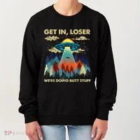 Get In Loser Alien Ufo Funny WeRe Doing Butt Stuff Women's Sweatshirt thumb 0
