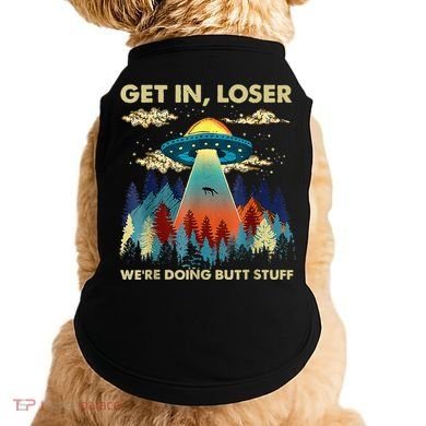 Get In Loser Alien Ufo Funny WeRe Doing Butt Stuff Doggie Tank