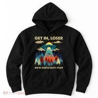 Get In Loser Alien Ufo Funny WeRe Doing Butt Stuff Hoodie thumb 0