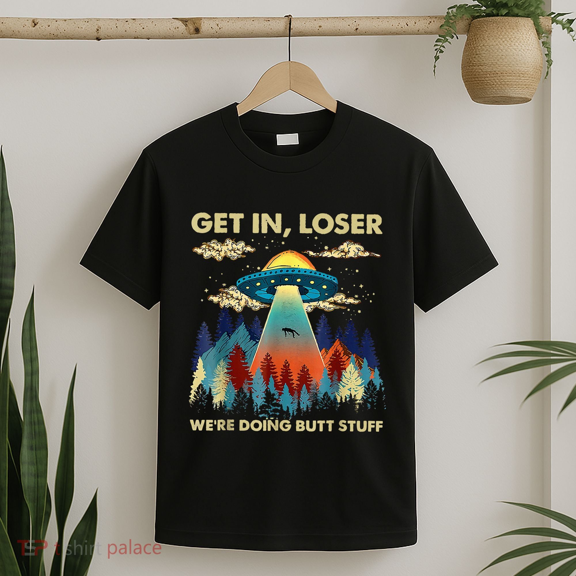 Get In Loser Alien Ufo Funny WeRe Doing Butt Stuff T-Shirt