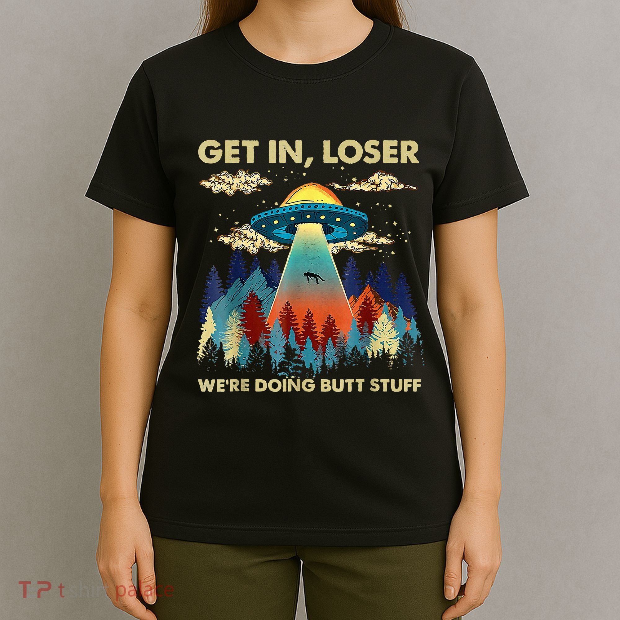 Get In Loser Alien Ufo Funny WeRe Doing Butt Stuff T-Shirt