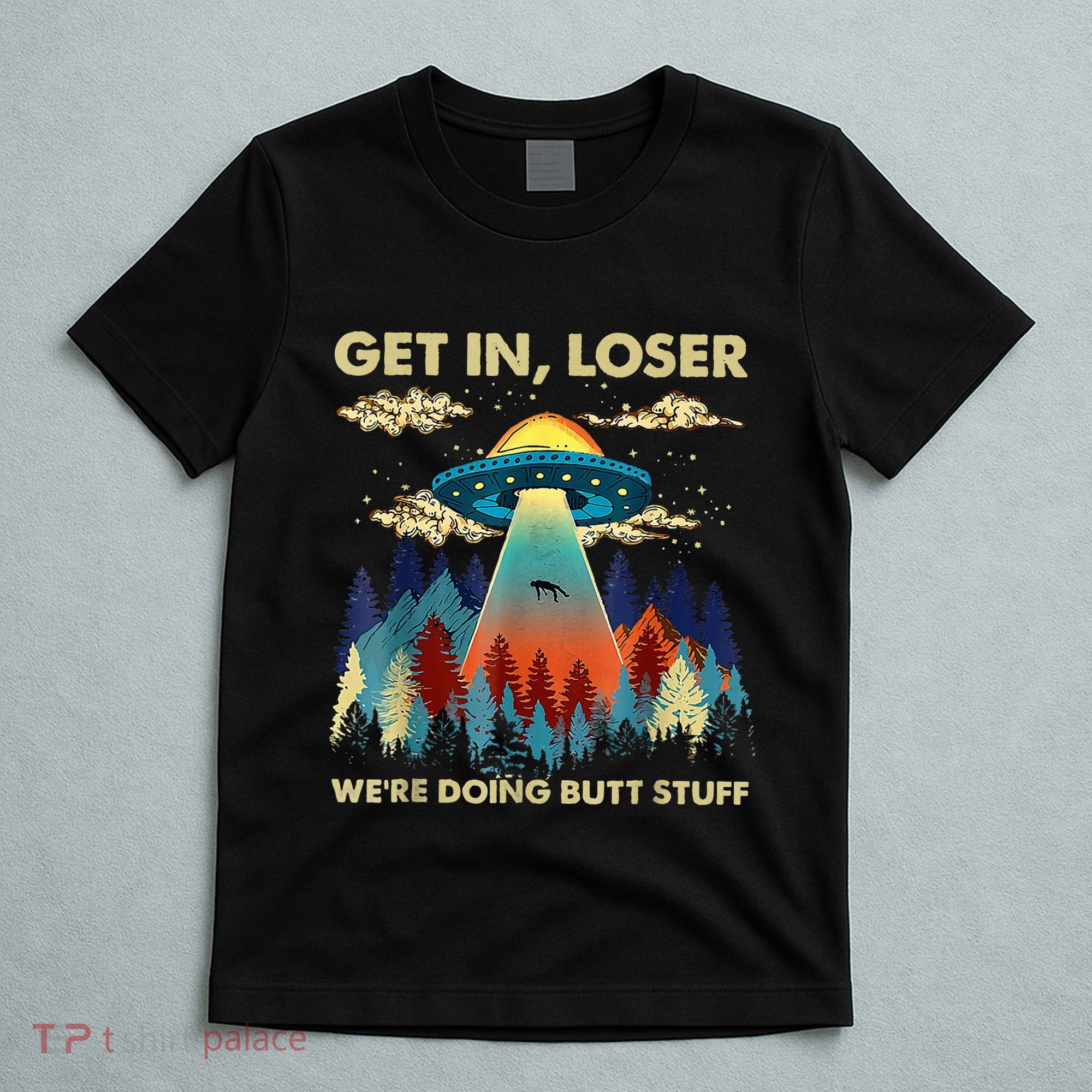 Get In Loser Alien Ufo Funny WeRe Doing Butt Stuff T-Shirt