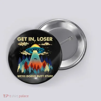 Get In Loser Alien Ufo Funny WeRe Doing Butt Stuff Button