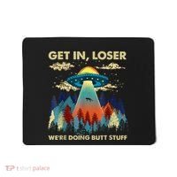 Get In Loser Alien Ufo Funny WeRe Doing Butt Stuff Mousepad thumb 0