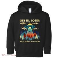 Get In Loser Alien Ufo Funny WeRe Doing Butt Stuff Toddler Hoodie thumb 0