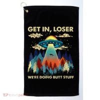 Get In Loser Alien Ufo Funny WeRe Doing Butt Stuff Golf Towel thumb 0