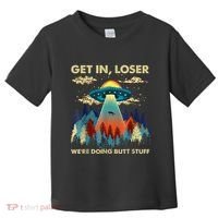 Get In Loser Alien Ufo Funny WeRe Doing Butt Stuff Toddler T-Shirt thumb 0