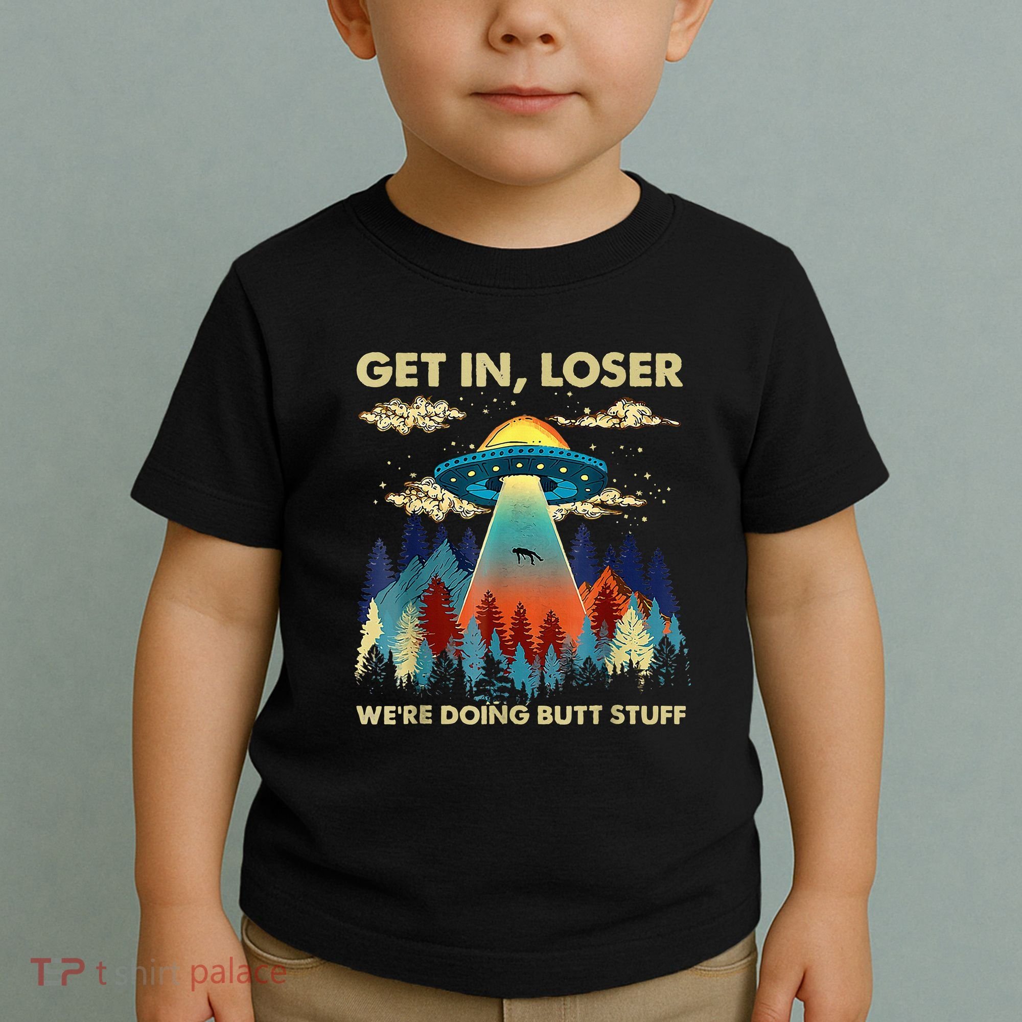 Get In Loser Alien Ufo Funny WeRe Doing Butt Stuff Toddler T-Shirt