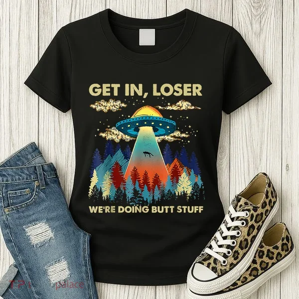 Get In Loser Alien Ufo Funny WeRe Doing Butt Stuff Women's T-Shirt