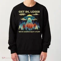 Get In Loser Alien Ufo Funny We're Doing Butt Stuff Women's Sweatshirt thumb 0