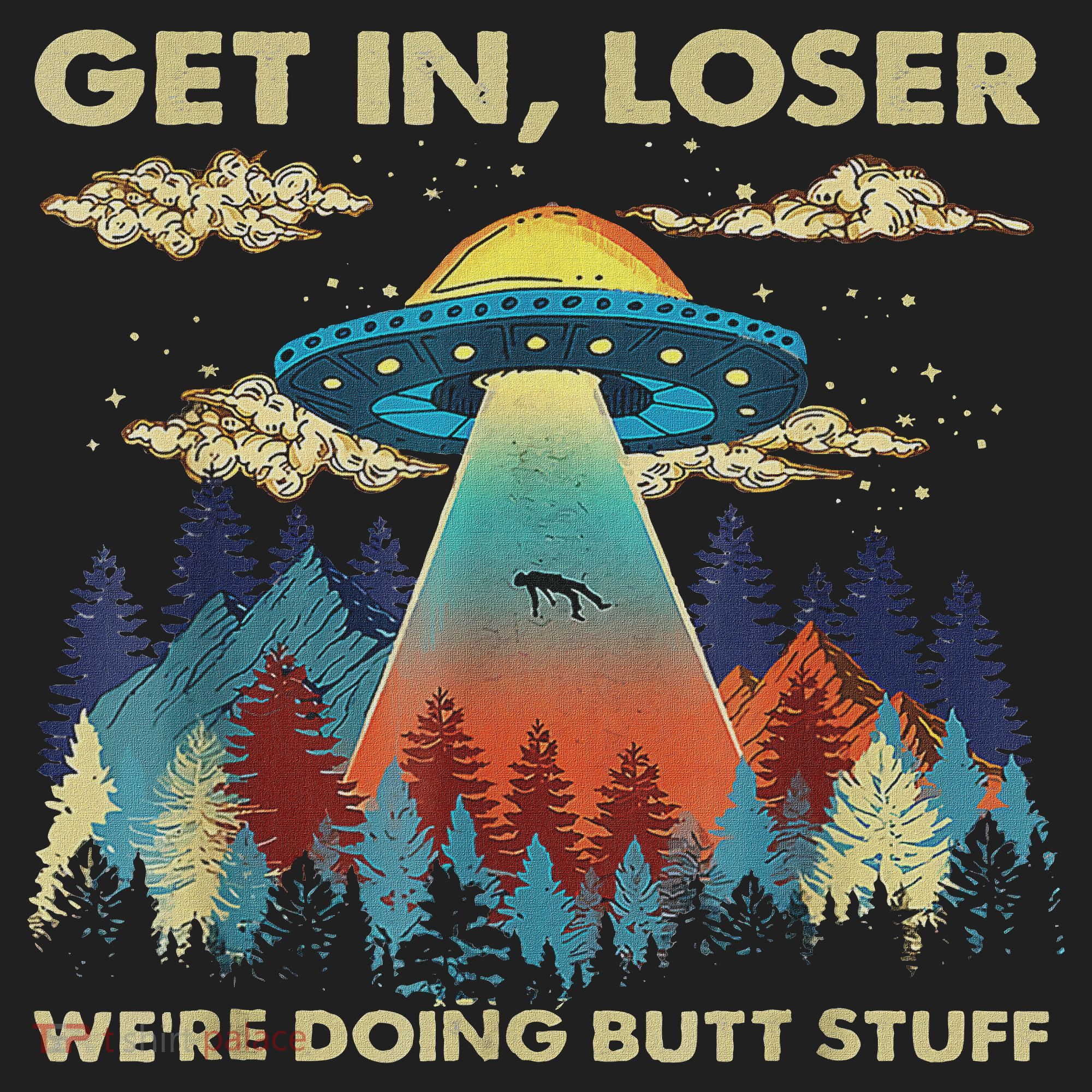 Get In Loser Alien Ufo Funny We're Doing Butt Stuff Women's Sweatshirt