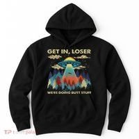 Get In Loser Alien Ufo Funny We're Doing Butt Stuff Hoodie thumb 0