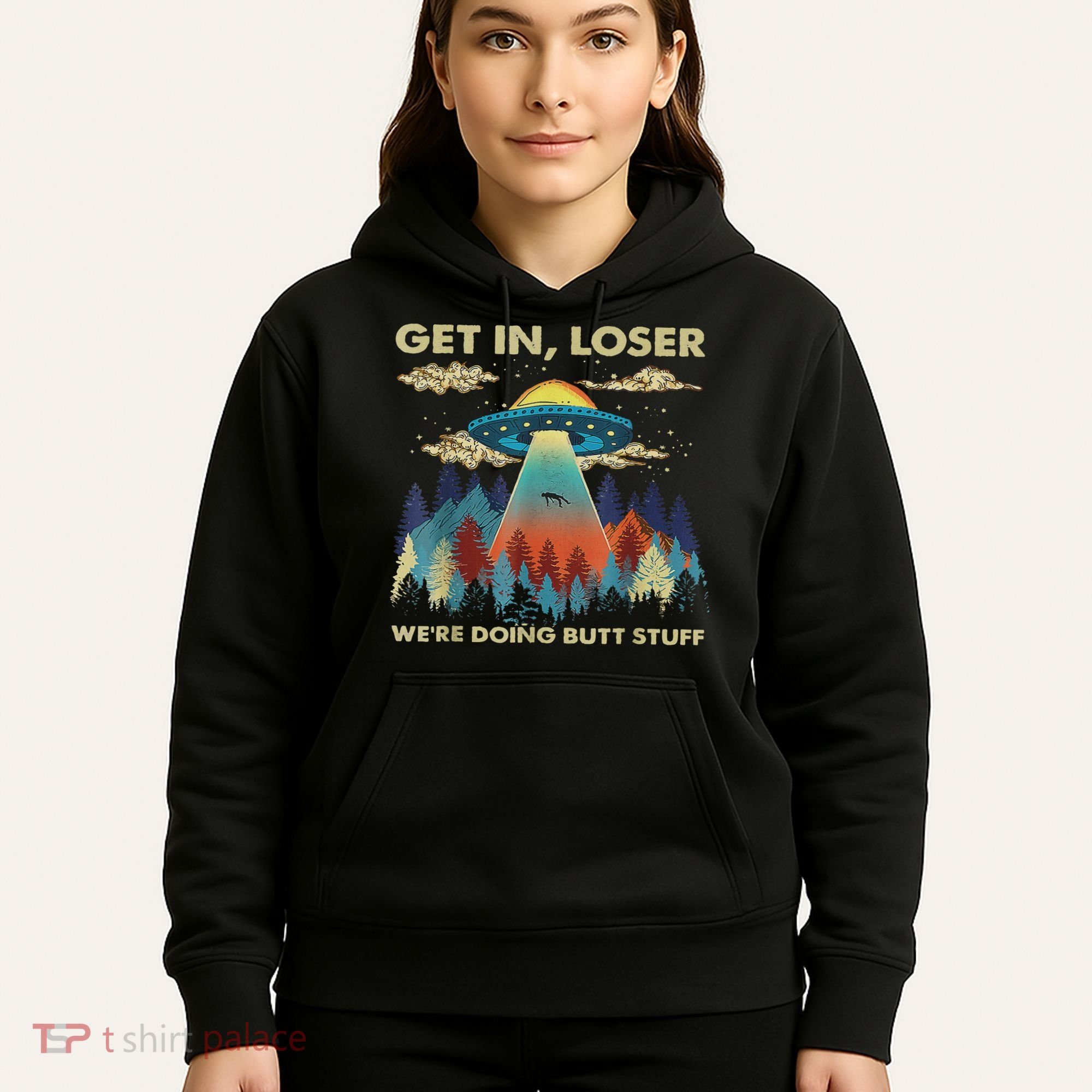 Get In Loser Alien Ufo Funny We're Doing Butt Stuff Hoodie