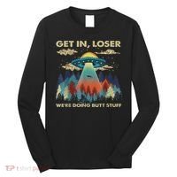 Get In Loser Alien Ufo Funny We're Doing Butt Stuff Long Sleeve Shirt thumb 0