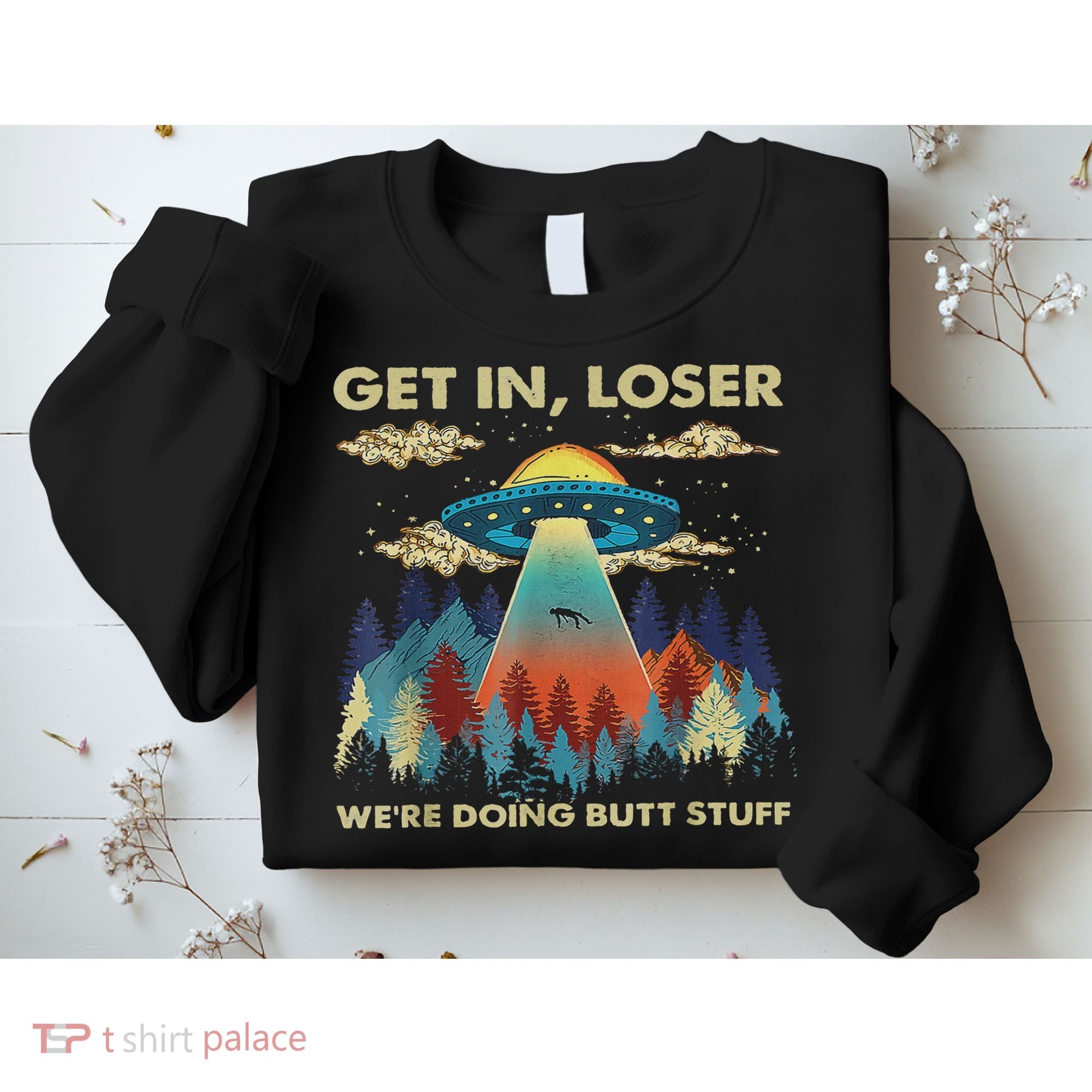Get In Loser Alien Ufo Funny We're Doing Butt Stuff Sweatshirt